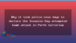 Why it took nine days to declare the Perth invasion-day attack terrorism - why took nine