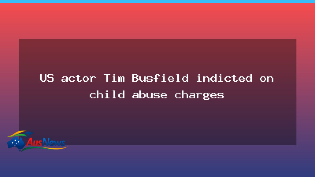 Busfield faces indictment over child abuse charges in US case - busfield faces indictment