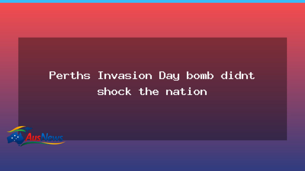 Perth Invasion Day bombing attempt tests nation’s resolve - perth invasion day