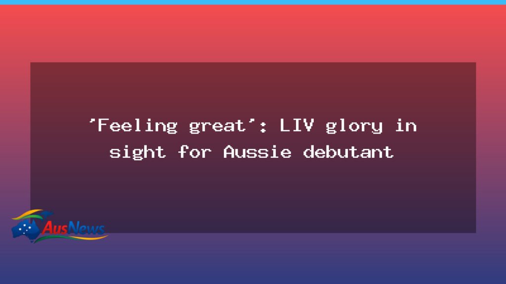 Aussie LIV debutant on cusp of glory in Saudi event - aussie liv debutant