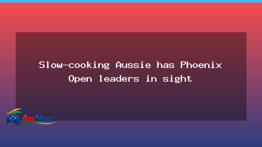 Slow-cooking Aussie eyes Phoenix Open charge after 36 holes - slow-cooking aussie eyes