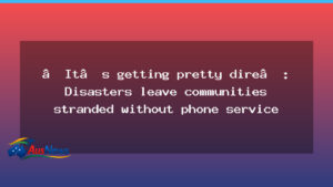 Disasters Leave Regional Victorians Stranded as Phone Service Outages Persist - disasters leave regional