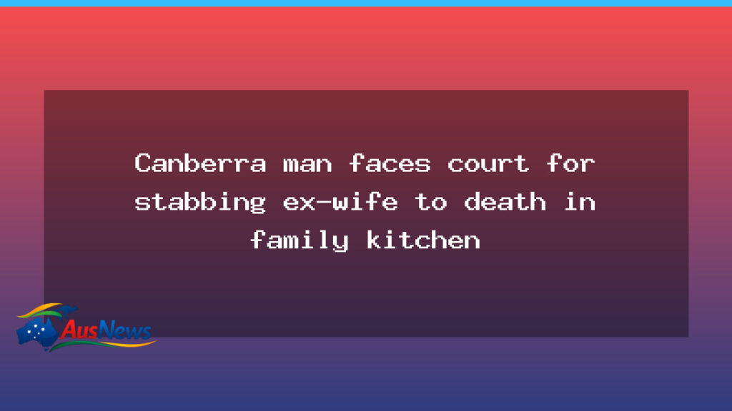 Canberra man faces court over stabbing death of ex-wife in Bruce home - australian capital territory