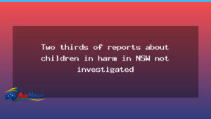NSW child-harm reports often go uninvestigated, figures reveal - nsw child-harm reports