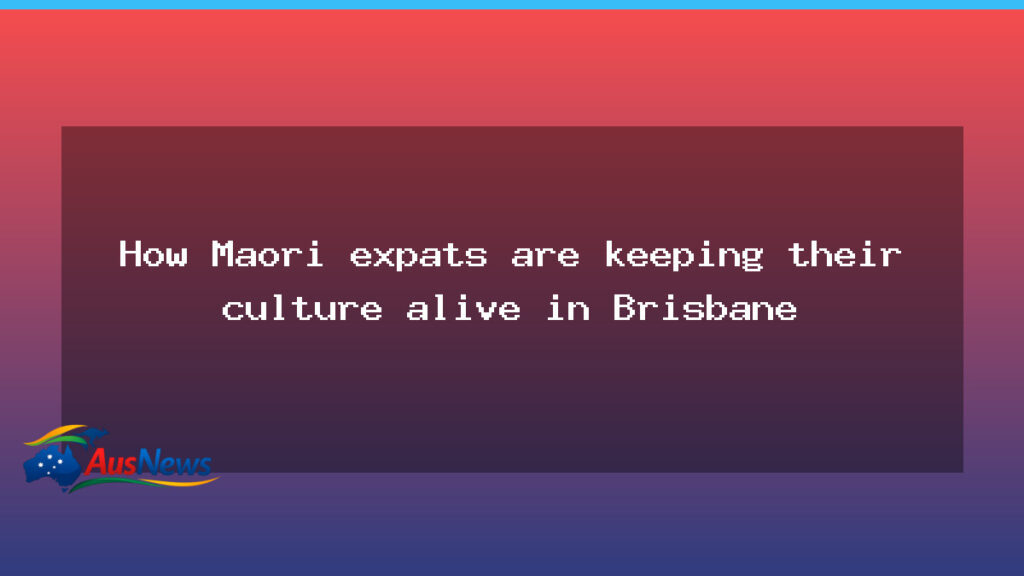 Maori expats in Brisbane keep culture alive through kapa haka and daily routines - maori expats brisbane
