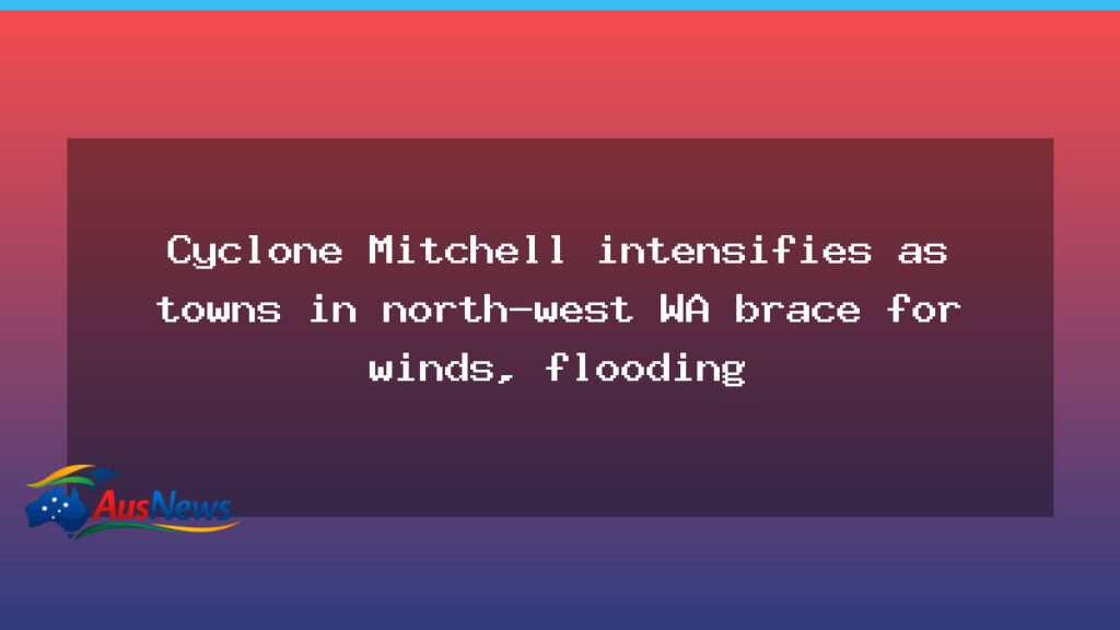 Cyclone Mitchell intensifies as WA towns brace for winds and floods - cyclone mitchell intensifies