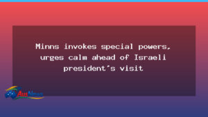 Minns activates special powers as Israeli president visits NSW - minns activates special
