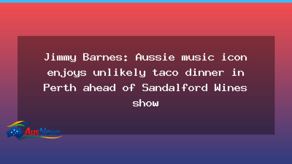 Jimmy Barnes makes a taco detour in Perth before Sandalford Wines show - jimmy barnes makes