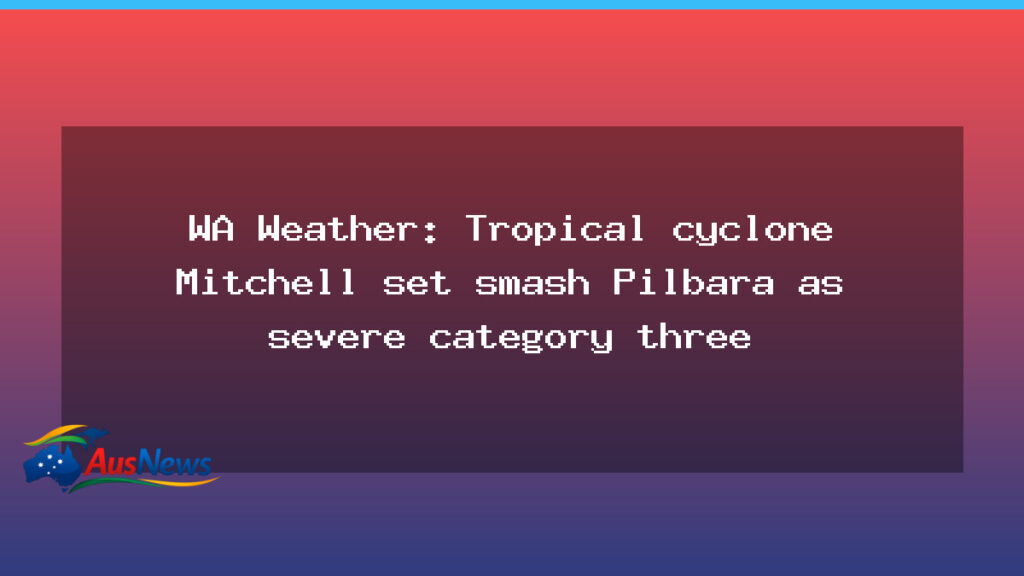Mitchell to threaten Pilbara as severe cyclone looms - mitchell threaten pilbara
