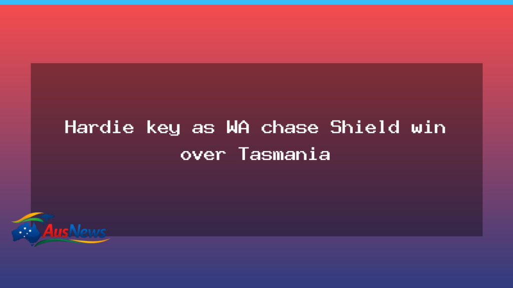 Hardie stars as WA chase Shield win against Tasmania - hardie stars chase