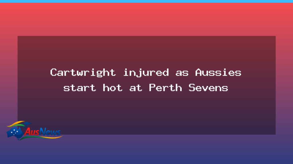 Cartwright injury shadows Aussies as Perth Sevens fires up with a hot start - cartwright injury shadows