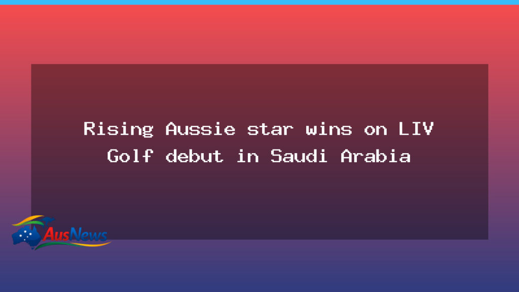 Rising Australian star claims LIV Golf debut win in Riyadh under lights - rising australian star