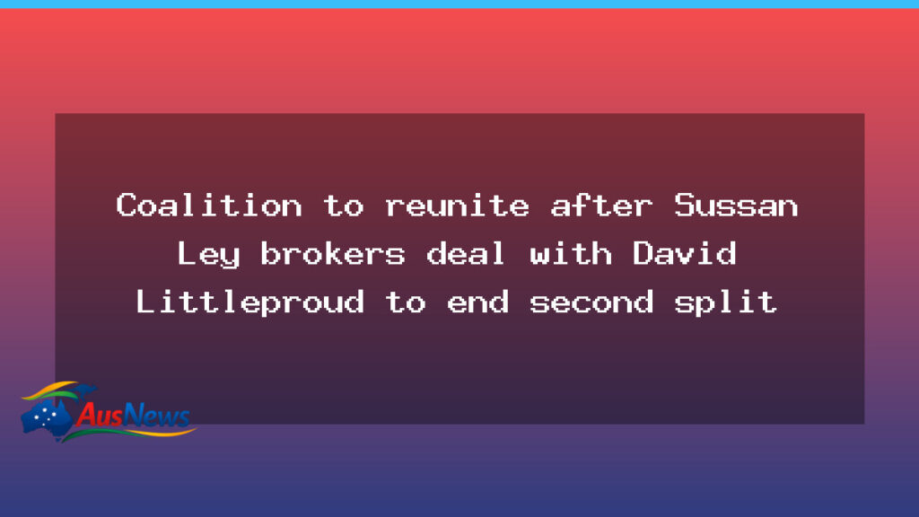 Coalition reunion: Ley-Littleproud deal ends second Liberal-National split - coalition reunion ley-littleproud