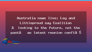 Coalition reunion confirmed as Ley and Littleproud push a future-focused agenda - coalition reunion confirmed