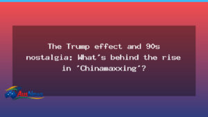 Chinamaxxing and the 90s nostalgia wave: decoding a post‑Trump social trend - chinamaxxing 90s nostalgia