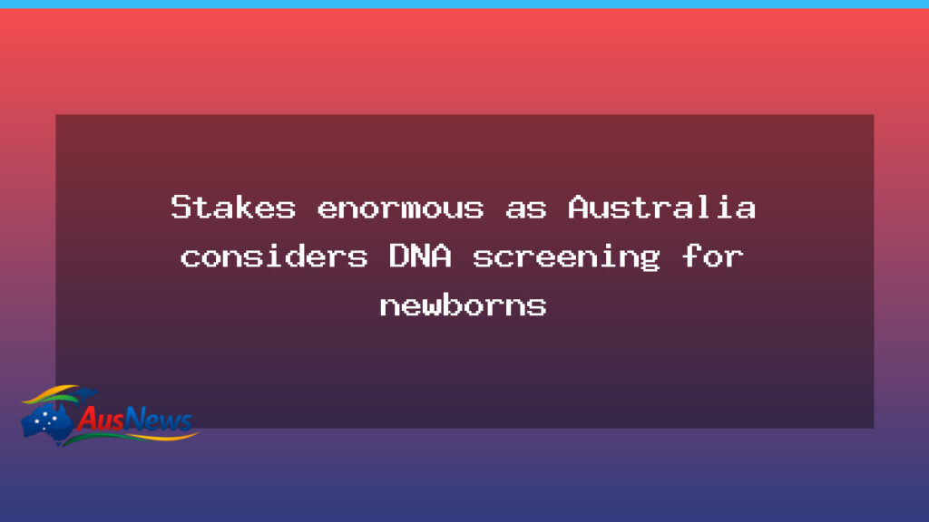 Stakes enormous as Australia considers DNA screening for newborns - stakes enormous australia