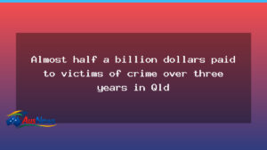 Queensland Pays Almost $500m to Crime Victims Over Three Years - queensland pays almost
