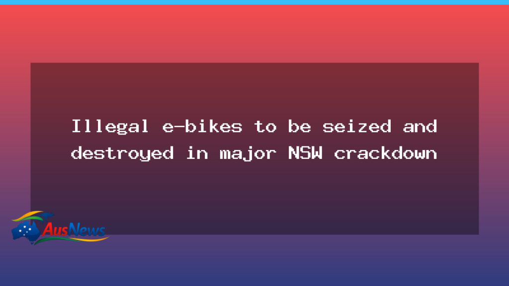 NSW crackdown empowers police to confiscate and destroy non-compliant e-bikes - nsw crackdown empowers