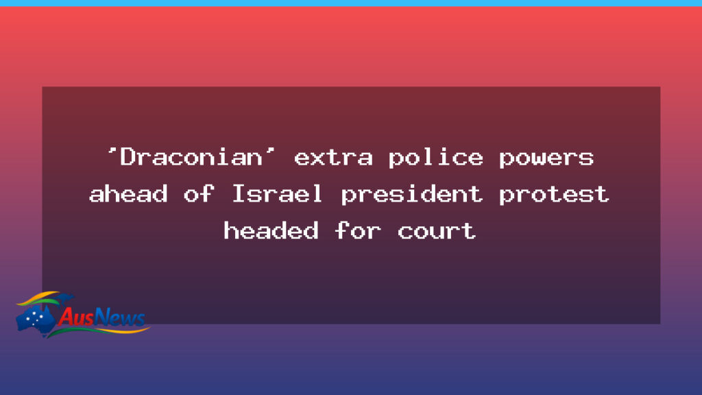 Court challenge to police powers ahead of Herzog visit - court challenge police