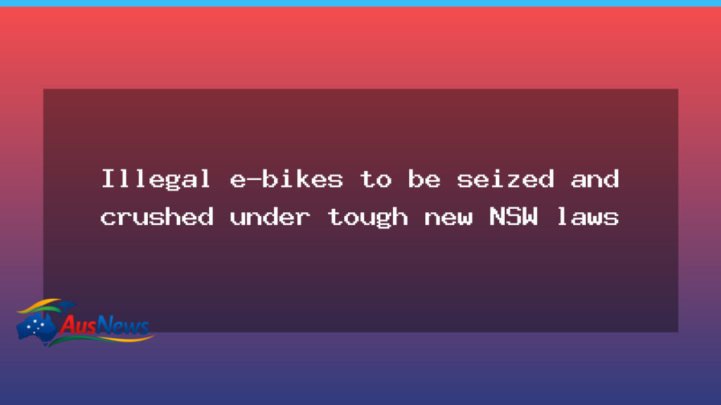 NSW cracks down on illegal e-bikes with seizure plan - new south wales