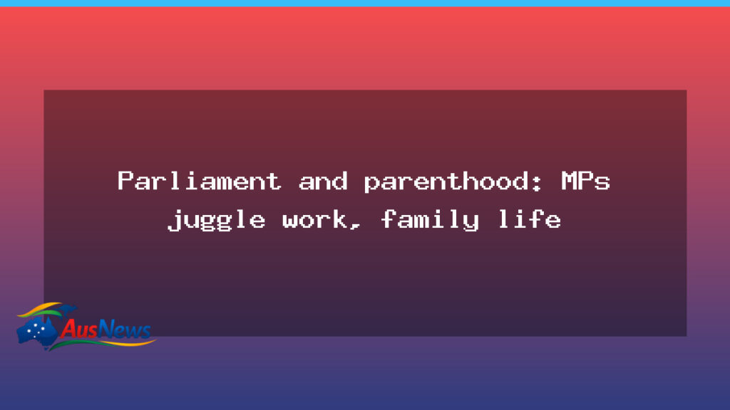 Parliament and Parenthood: How MPs balance work and family life - parliament parenthood how