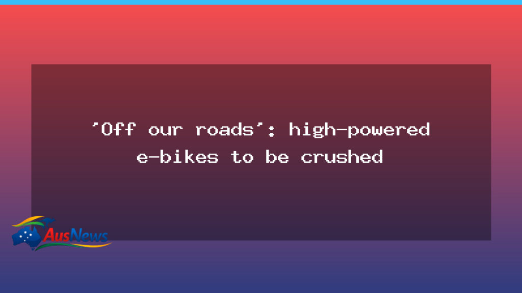 Crackdown on illegal high-powered e-bikes: NSW to crush seized machines - crackdown illegal high-powered