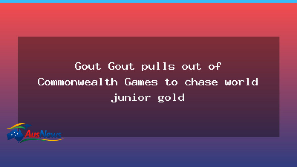 Gout Gout withdraws from Commonwealth Games to pursue world junior gold - gout gout withdraws