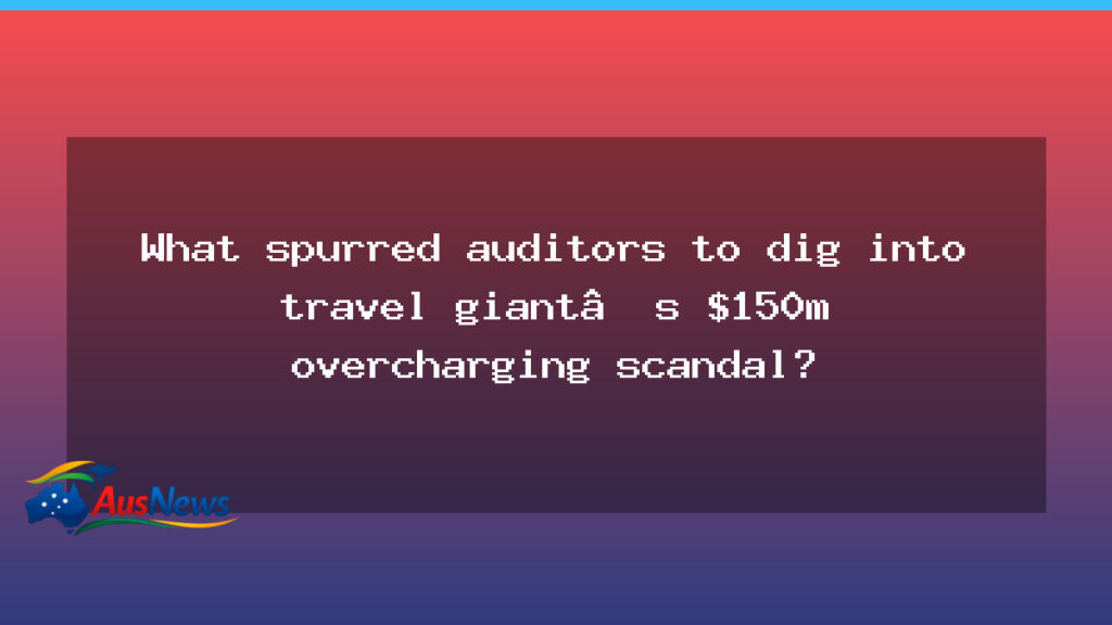 Auditors probe travel giant’s alleged overcharging linked to Australian founder - auditors probe travel