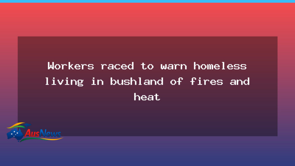 Outreach workers warn homeless in bushland as Vic heatwave looms - outreach workers warn