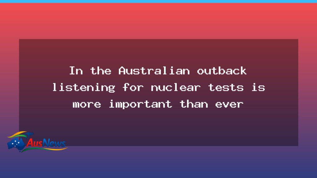 Outback listening post tightens watch on nuclear-test activity as treaties lapse - outback listening post