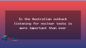 Outback listening post tightens watch on nuclear-test activity as treaties lapse - outback listening post