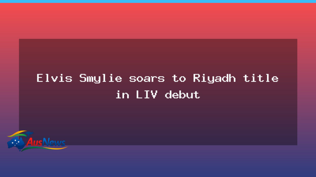 Elvis Smylie seals Riyadh LIV debut title - elvis smylie seals