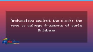 Archaeology on the clock: Brisbane’s early history in the salvage rush - archaeology clock brisbane