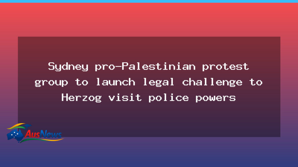 Sydney protest group to challenge police powers around Herzog visit in NSW Supreme Court - sydney protest group