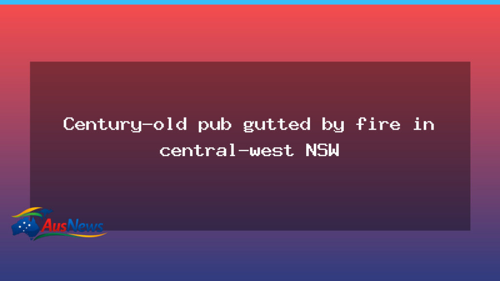 Century-old Forbes pub gutted by fire in central-west NSW - century-old forbes pub