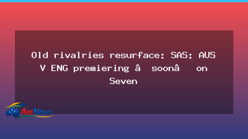 Old rivalries resurface as SAS: Australia faces England on Seven - old rivalries resurface