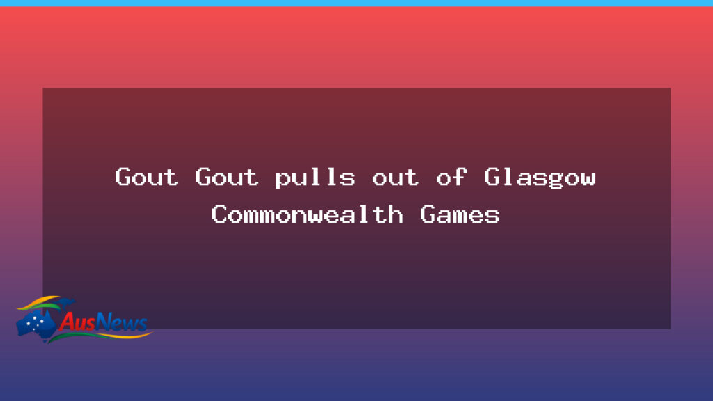 Gout Gout withdraws from Glasgow Games - gout gout