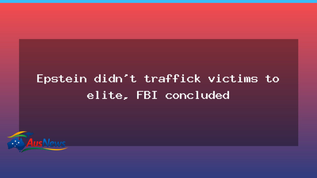 FBI finds Epstein did not run a trafficking network for elites - fbi finds epstein