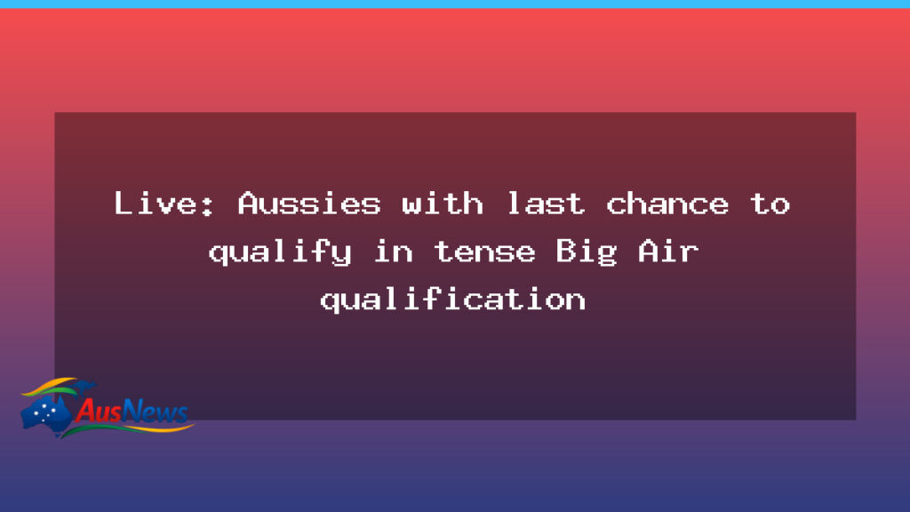 Live updates: Australians in last-chance Big Air qualifier at the Winter Games - live updates australians