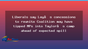 Ley concessions to reunite Coalition may tip MPs toward Taylor ahead of spill - ley concessions reunite