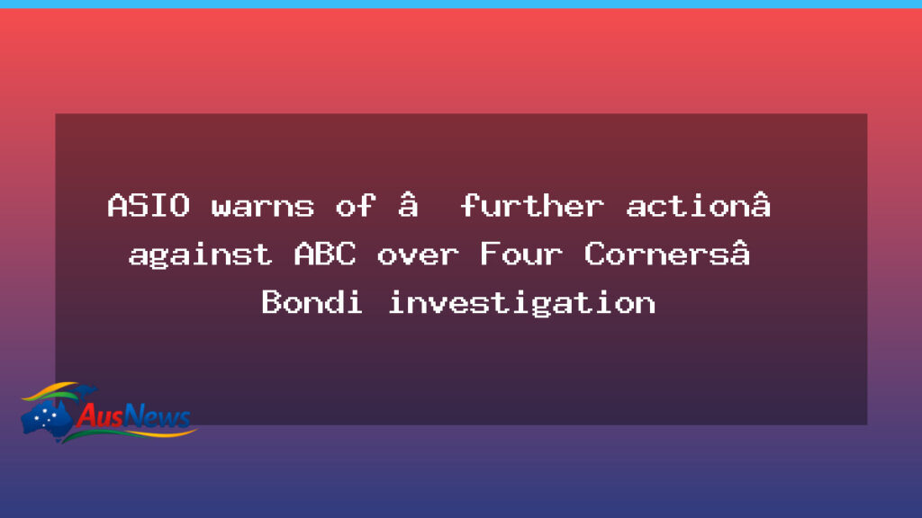 ASIO warns ABC over Four Corners Bondi investigation - asio warns abc