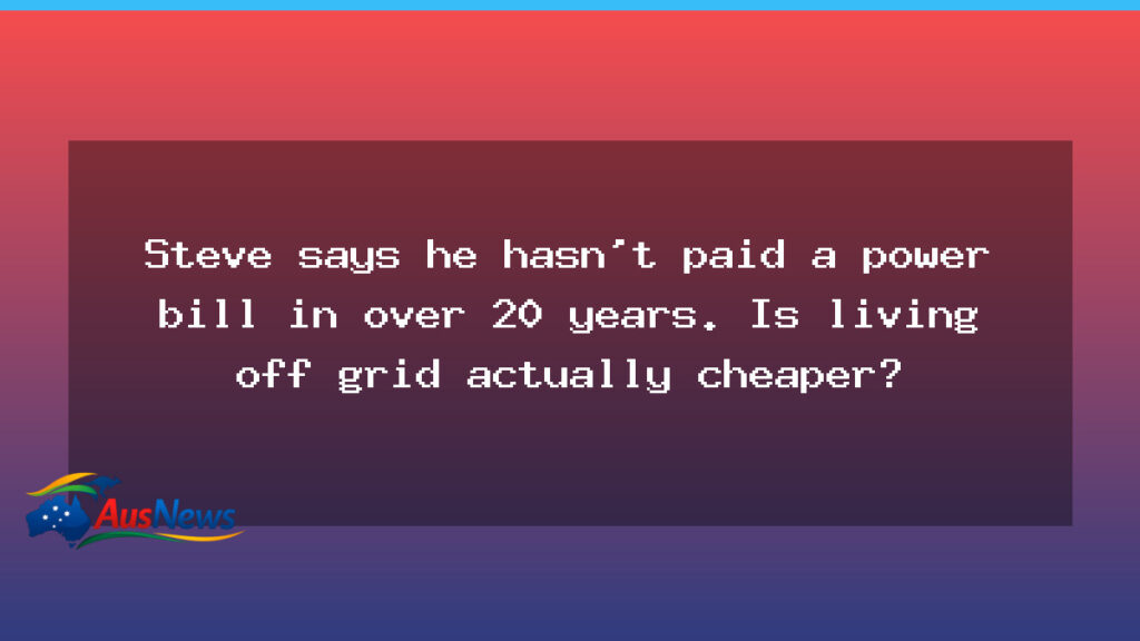 Is living off grid actually cheaper? Steve’s decades-long experiment prompts the question - living off grid