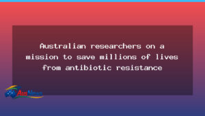 Australian researchers pursue new paths to curb antibiotic resistance and save lives - australian researchers pursue