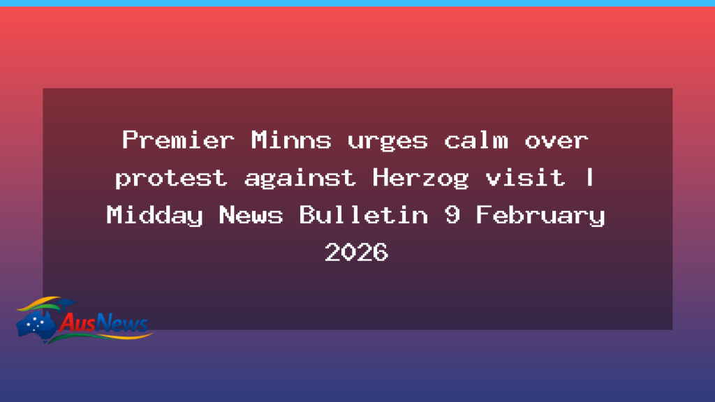 NSW Premier Minns calls for calm as Herzog visit prompts protests in Sydney - nsw premier minns