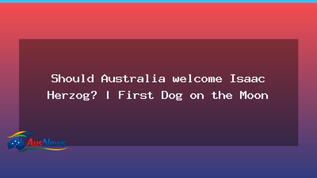 Diplomacy or spectacle: should Australia welcome Isaac Herzog? - diplomacy spectacle should