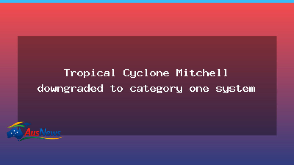 Cyclone Mitchell downgraded to Category One as WA coast braces for impacts - cyclone mitchell downgraded