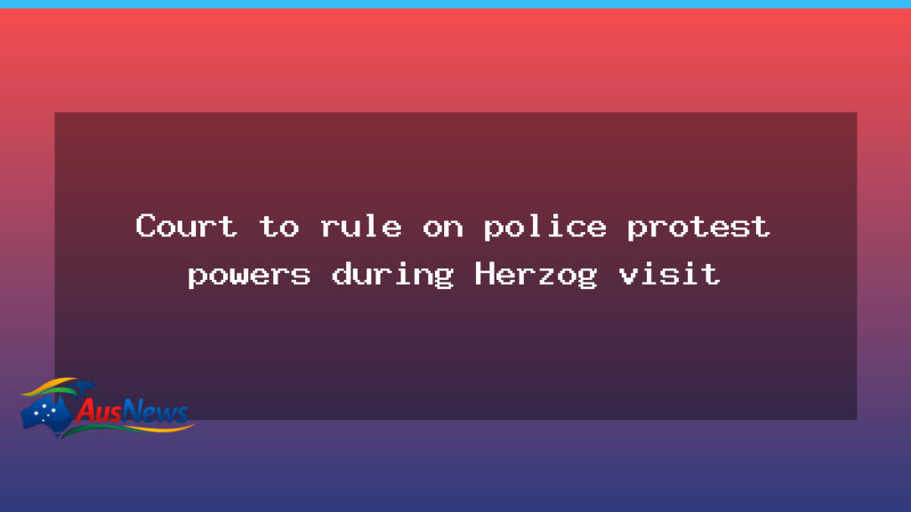 Judicial ruling due on protest powers around Herzog visit - judicial ruling due