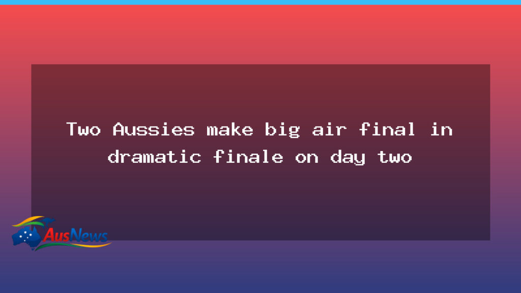 Two Australians reach the big air final in a dramatic day-two finish at Milano Cortina - two australians reach