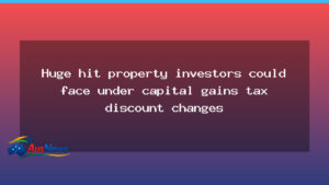 Potential CGT discount changes could hit property investors - potential cgt discount