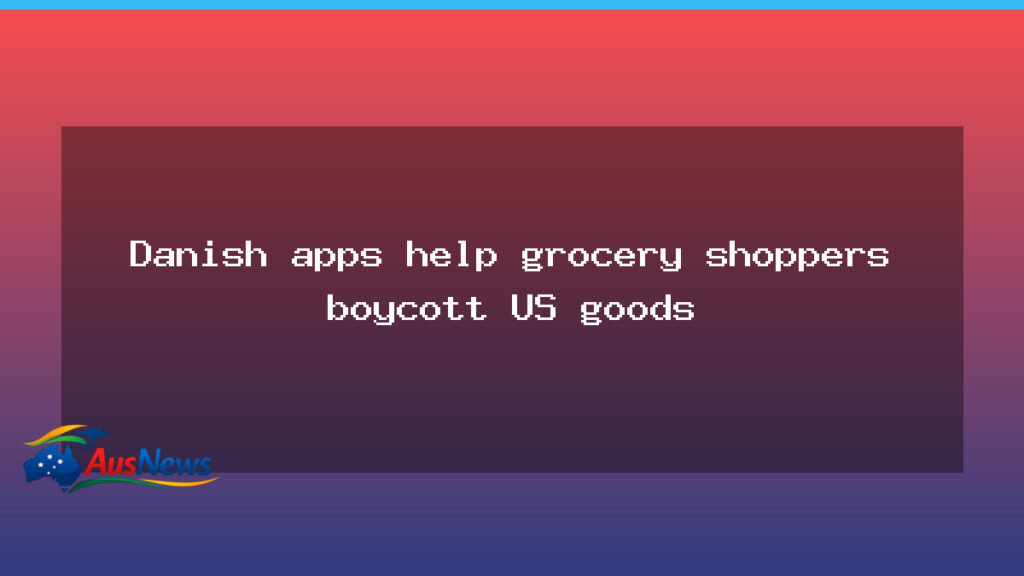 Danish apps guide grocery shoppers to boycott US goods - danish apps guide